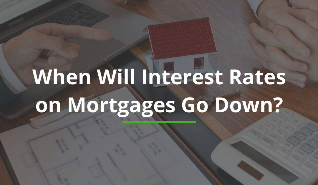 When Will Interest Rates on Mortgages Go Down?